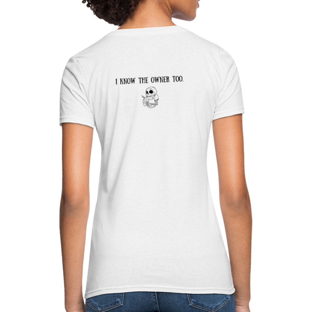 Limited Edition Women's "I Know The Owner Too" T Shirt - white