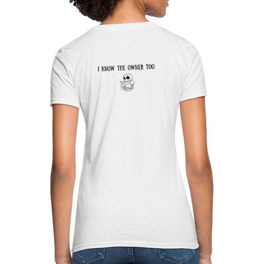 Limited Edition Women's "I Know The Owner Too" T Shirt - white