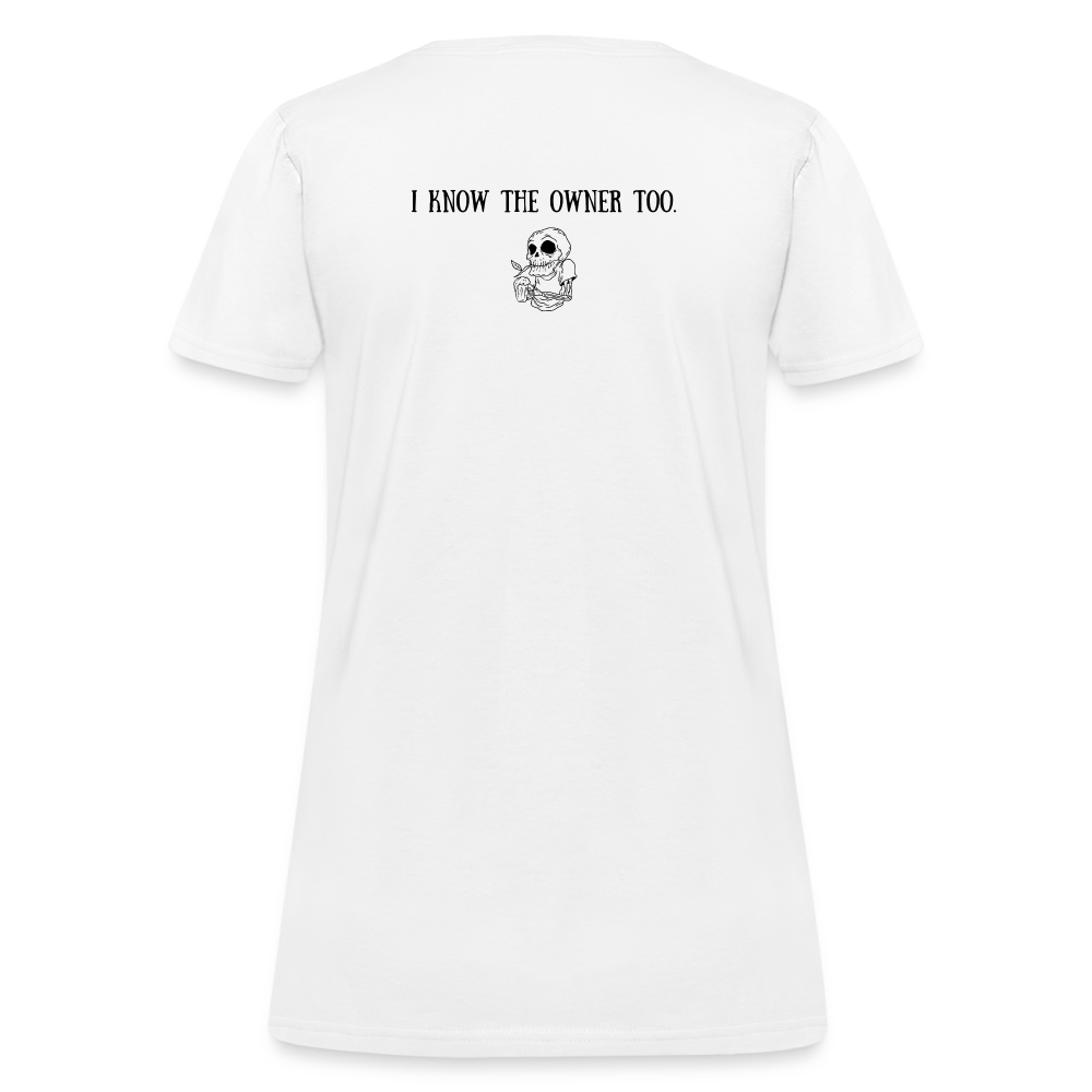 Limited Edition Women's "I Know The Owner Too" T Shirt - white